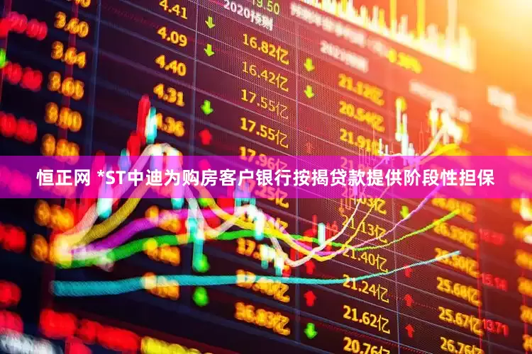 恒正网 *ST中迪为购房客户银行按揭贷款提供阶段性担保