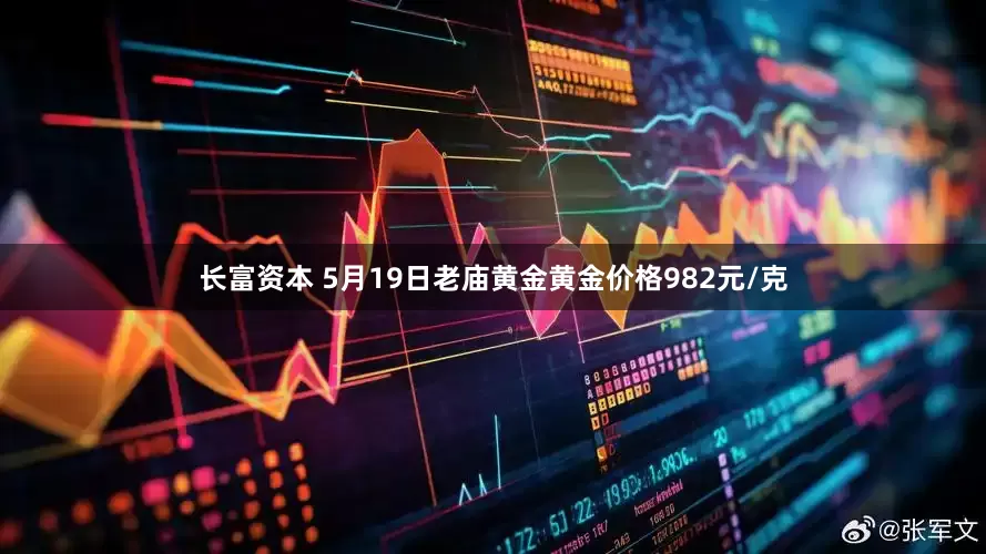 长富资本 5月19日老庙黄金黄金价格982元/克